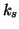 $ k_{s} $