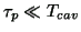 $ \tau_p \ll T_{cav}$
