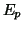$ E_p$