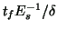 $ t_f E_s^{-1}/\delta$