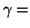 $ \gamma=$