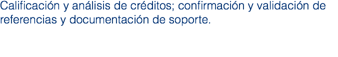 Calificación y análisis de créditos; confirmación y validación de referencias y documentación de soporte.