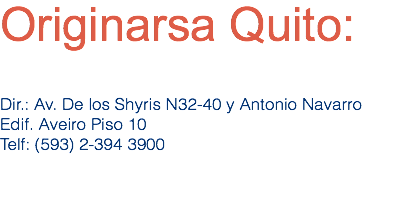 Originarsa Quito: Dir.: Av. De los Shyris N32-40 y Antonio Navarro
Edif. Aveiro Piso 10
Telf: (593) 2-394 3900 