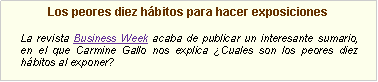 Cuadro de texto: Los peores diez h�bitos para hacer exposicionesLa revista Business Week acaba de publicar un interesante&nbsp;sumario, en el que Carmine Gallo nos explica �Cuales son los peores diez h�bitos al exponer? 