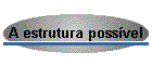 A estrutura poss�vel