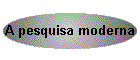 A pesquisa moderna