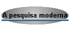 A pesquisa moderna