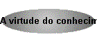 A virtude do conhecimento