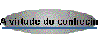 A virtude do conhecimento