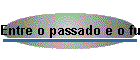 Entre o passado e o futuro