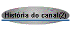 Hist�ria do canal(2)