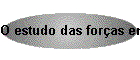O estudo das for�as em jogo