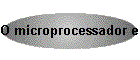 O microprocessador e a evolu��o