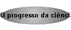 O progresso da ci�ncia