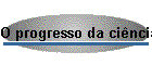 O progresso da ci�ncia