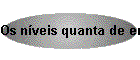 Os n�veis quanta de energia