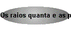 Os raios quanta e as part�culas fot�nicas
