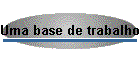 Uma base de trabalho