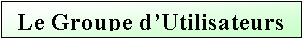 Text Box: Le Groupe d�Utilisateurs