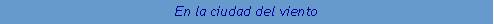 Text Box: En la ciudad del viento