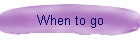 When to go