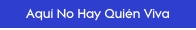 Aqu� no hay qui�n viva
