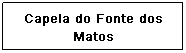 Caixa de texto: Capelinha de Angelim
&nbsp;
&nbsp;

