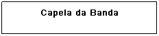 Caixa de texto: Capela de Riach&atilde;o 
&nbsp;
&nbsp;
