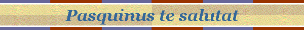 Pasquinus te salutat