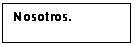 Cuadro de texto: Nosotros.