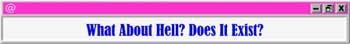 Is the doctrine of hell a hindrance or a help in witnessing? Many evangelicals are ashamed of this biblical doctrine, viewing it as a blemish to be covered up by the cosmetic of divine love. But this dishonors Gods Word.
