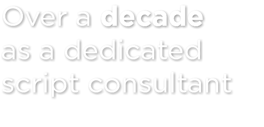 Over a decade
as a dedicated script consultant