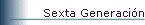Sexta Generaci�n