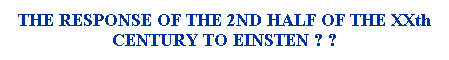 Cuadro de texto: THE RESPONSE OF THE 2ND HALF OF THE XXth CENTURY TO EINSTEN ? ?
