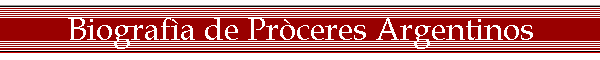 Biograf�a de Pr�ceres Argentinos