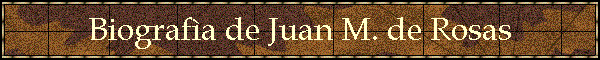Biograf�a de Juan M. de Rosas