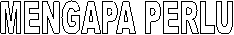 MENGAPA PERLU