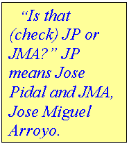 Text Box:    �Is that (check) JP or JMA?� JP means Jose Pidal and JMA, Jose Miguel Arroyo.
