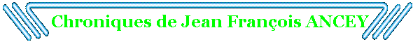 Chroniques de Jean Fran�ois ANCEY