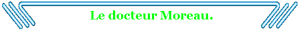 Le docteur Moreau.