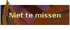 Niet te missen