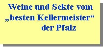 Textfeld: Weine und Sekte vom �besten Kellermeister�       der Pfalz 