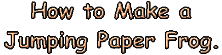 How to Make a Jumping Paper Frog.
