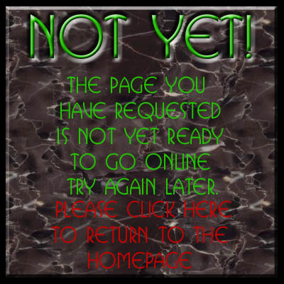 NOT YET!! The page you have requested is not online yet. Please return to homepage by clicking here.