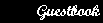 Ooh! Ooh! Please click here to sign the guestbook, or if you want, you can simply view it.
