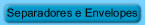 Separadores e Envelopes
