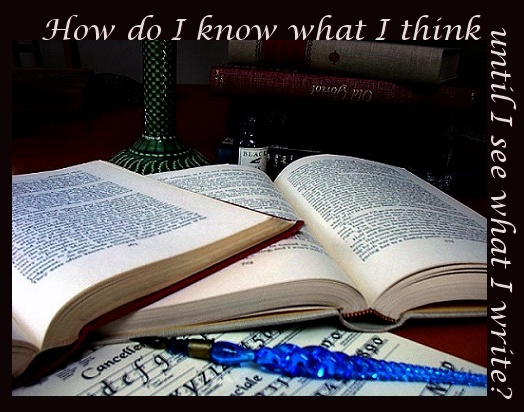 How do I know what I think until I see what I write?
