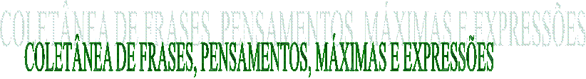 COLET�NEA DE FRASES, PENSAMENTOS, M�XIMAS E EXPRESS�ES