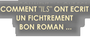 COMMENT "ILS" ONT ECRIT UN FICHUMENT BON ROMAN