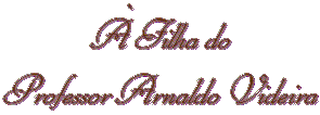 � Filha do Professor Arnaldo Videira